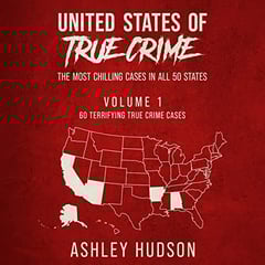 United States of True Crime: Vol. 1: 60 Chilling True Crime Cases from Alabama, Alaska, Arizona, Arkansas, and California