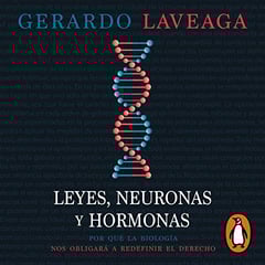 Leyes, neuronas y hormonas [Laws, Neurons and Hormones]: Por qué la biología nos obligará a redefinir el derecho [Why Biology Will Force Us to Redefine Law]