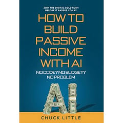 Build Passive Income with AI – No Code? No Budget? No Problem!: Join the Digital Gold Rush Before It Passes You By