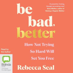 Be Bad, Better: How Not Trying So Hard Will Set You Free