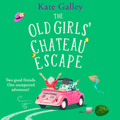 The Old Girls' Chateau Escape: Age is just a number! A joyful and uplifting read from Kate Galley