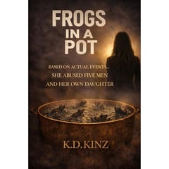 Frogs In A Pot: She emotionally and physically abused five men—and her own daughter—to satisfy her narcissistic needs.