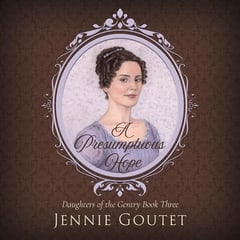 A Presumptuous Hope: A Regency Romance (Daughters of the Gentry, Book 3)