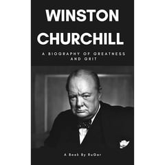 Winston Churchill: A Biography of Greatness and Grit