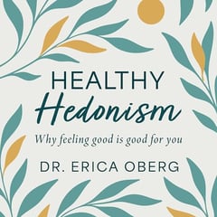 Healthy Hedonism: Why Feeling Good Is Good for You