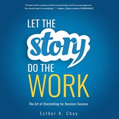 Let the Story Do the Work: The Art of Storytelling for Business Success