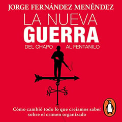 La nueva guerra: Del Chapo al Fentanilo [The New War: From Chapo to Fentanyl]: Cómo cambió todo lo que creíamos saber sobre el crimen organizado