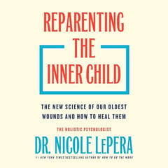 Reparenting the Inner Child: The New Science of Our Oldest Wounds and How to Heal Them