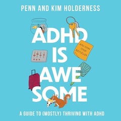ADHD Is Awesome: A Guide to (Mostly) Thriving with ADHD