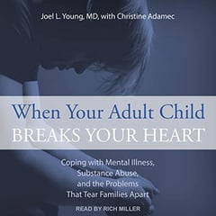 When Your Adult Child Breaks Your Heart: Coping with Mental Illness, Substance Abuse, and the Problems that Tear Families Apart