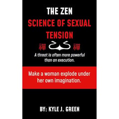 THE ZEN SCIENCE OF SEXUAL TENSION.: A threat is often more powerful than an execution: Make a woman explode under her own imagination.