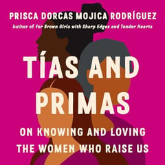T&iacute;as and Primas: On Knowing and Loving the Women Who Raise Us