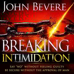 Breaking Intimidation: Say "No" Without Feeling Guilty. Be Secure Without the Approval of Man
