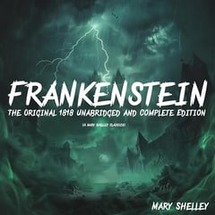 Frankenstein (The Original 1818 Unabridged and Complete Edition): A Mary Shelley Classics
