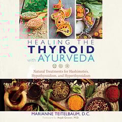 Healing the Thyroid with Ayurveda: Natural Treatments for Hashimoto's, Hypothyroidism, and Hyperthyroidism