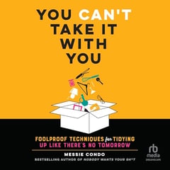 You Can't Take It with You: Foolproof Techniques for Tidying Up Like There's No Tomorrow