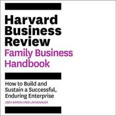 The Harvard Business Review Family Business Handbook: How to Build and Sustain a Successful, Enduring Enterprise