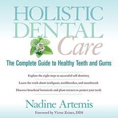 Holistic Dental Care: The Complete Guide to Healthy Teeth and Gums