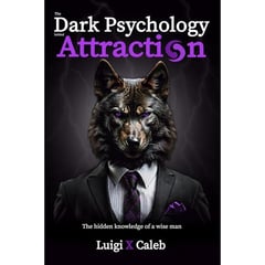 The Dark Psychology behind Attraction: The hidden knowledge of a wise man (English Edition): Masculinity, Female Psychology, and Seduction