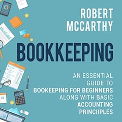 Bookkeeping: An Essential Guide to Bookkeeping for Beginners Along with Basic Accounting Principles