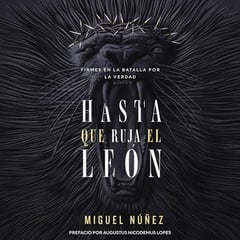 Hasta que ruja el Le&oacute;n: Firmes en la batalla por la verdad