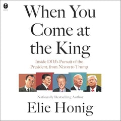 When You Come at the King: Inside DOJ's Pursuit of the President, From Nixon to Trump
