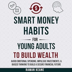 Smart Money Habits for Young Adults to Build Wealth: Avoid Emotional Spending, Impulsive Investments, & Biased Thinking to Build a Secure Financial Future (Financial Literacy for Young Adults)