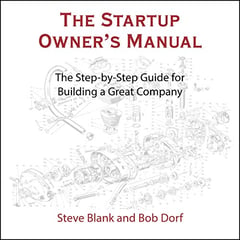 The Startup Owner's Manual: The Step-by-Step Guide for Building a Great Company