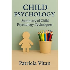 CHILD PSYCHOLOGY: Summary of Child Psychology Techniques
