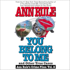 You Belong to Me and Other True Crime Cases: Anne Rule's Crime Files, #2