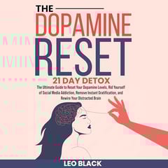 The Dopamine Reset: 21 Day Detox: The Ultimate Guide to Reset Your Dopamine Levels, Rid Yourself of Social Media Addiction, Remove Instant Gratification, and Rewire Your Distracted Brain