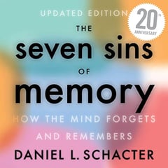 The Seven Sins Of Memory: How the Mind Forgets and Remembers