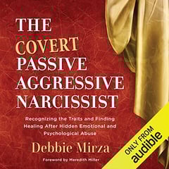 The Covert Passive-Aggressive Narcissist: Recognizing the Traits and Finding Healing After Hidden Emotional and Psychological Abuse (The Narcissism Series, Book 1)