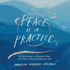Peace Is a Practice: An Invitation to Breathe Deep and Find a New Rhythm for Life