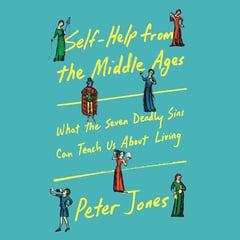 Self-Help from the Middle Ages: What the Seven Deadly Sins Can Teach Us About Living