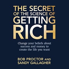 The Secret of The Science of Getting Rich: Change Your Beliefs About Success and Money to Create the Life You Want