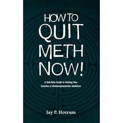 How to Quit Meth Now!: A Self-Help Guide to Kicking Your Methamphetamine or Cocaine Addiction