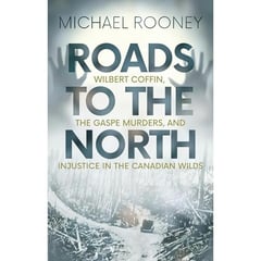 Roads to the North: Wilbert Coffin, the Gaspe Murders, and Injustice in the Canadian Wilds