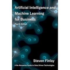 Artificial Intelligence and Machine Learning for Business: A No-Nonsense Guide to Data Driven Technologies