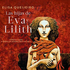 Las hijas de Eva y Lilith [The Daughters of Eva and Lilith]: Conoce y sana a todas las mujeres que hay en ti [Know and Heal All the Women in You]