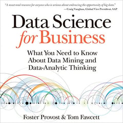 Data Science for Business: What You Need to Know About Data Mining and Data-Analytic Thinking