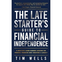 The Late Starter's Guide to Financial Independence: A Mentor's Hard-Earned Lessons on Finding Freedom and Creating a Legacy