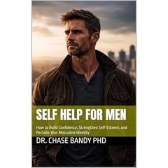 Self Help For Men: How to Build Confidence, Strengthen Self-Esteem, and Reclaim Your Masculine Identity