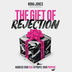 The Gift of Rejection: Harness Your Pain to Propel Your Purpose