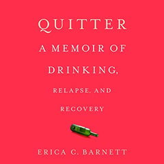 Quitter: A Memoir of Drinking, Relapse, and Recovery