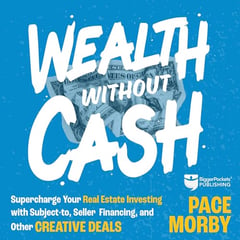 Wealth Without Cash: Supercharge Your Real Estate Investing with Subject-To, Seller Financing, and Other Creative Deals
