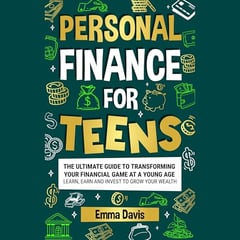 Personal Finance for Teens: The Ultimate Guide to Transforming Your Financial Game at a Young Age Learn, Earn And Invest to Grow Your Wealth: The Thriving & Unstoppable Teen, Book 9