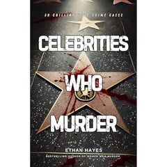 Celebrities Who Murder: 30 Chilling True Crime Cases