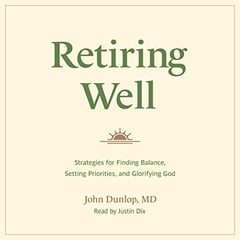 Retiring Well: Strategies for Finding Balance, Setting Priorities, and Glorifying God