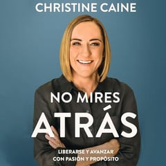 No mires atr&aacute;s: Liberarse y avanzar con pasi&oacute;n y prop&oacute;sito